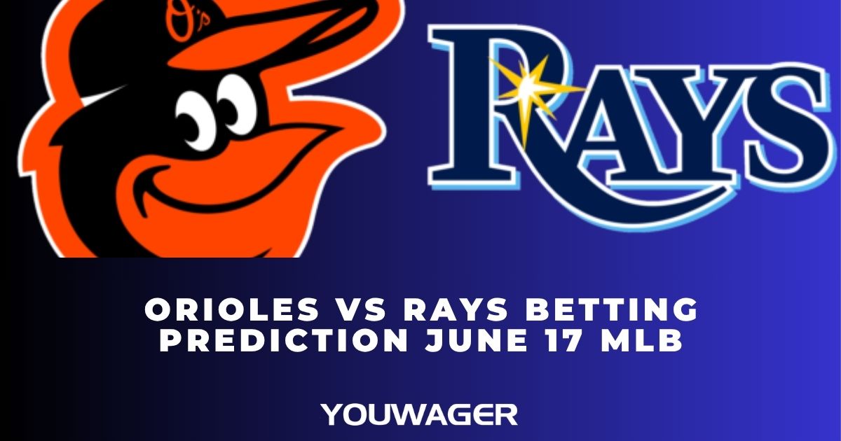 Orioles vs Rays Betting Prediction June 17 MLB