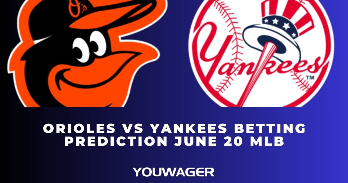 Orioles vs Yankees Betting Prediction June 20 MLB