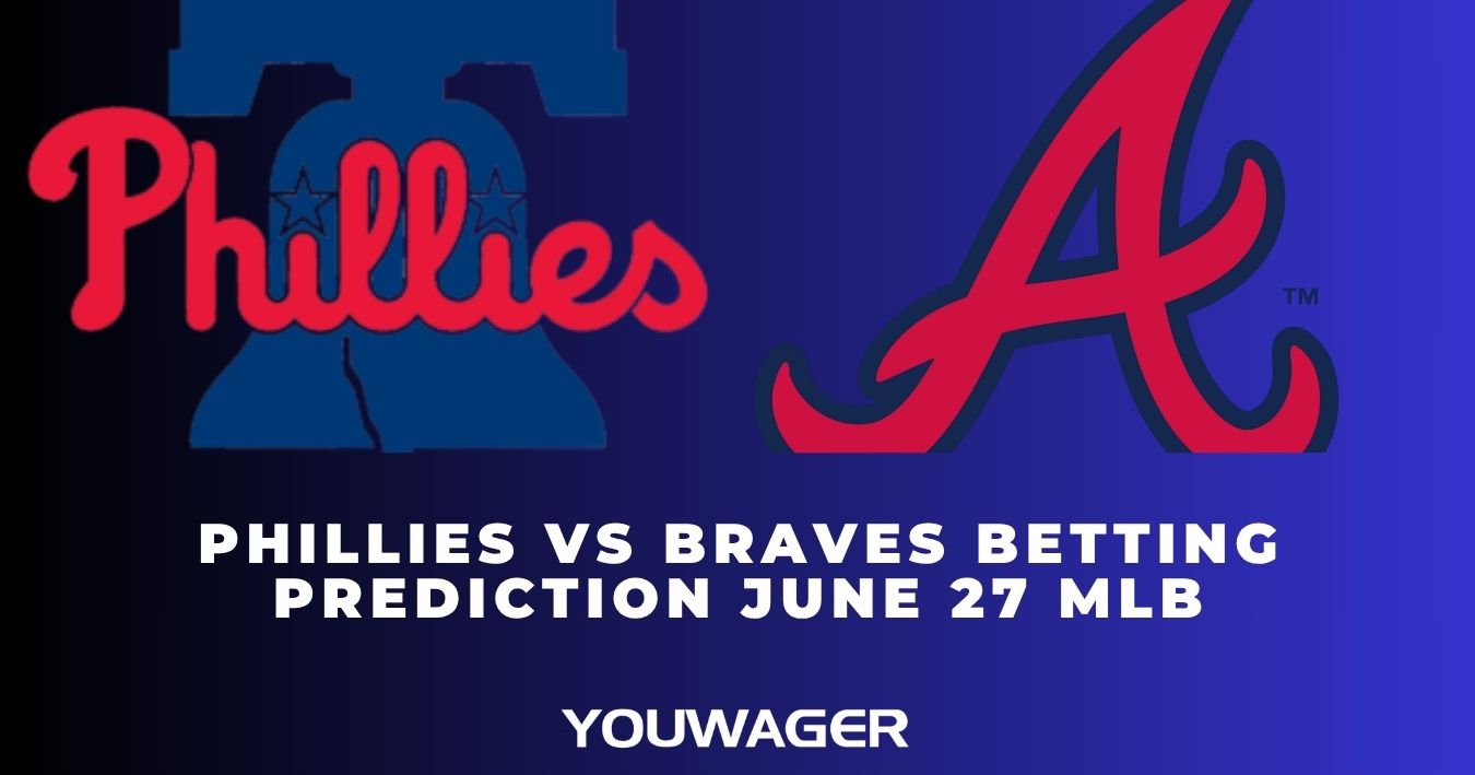 Phillies vs Braves Betting Prediction June 27 MLB