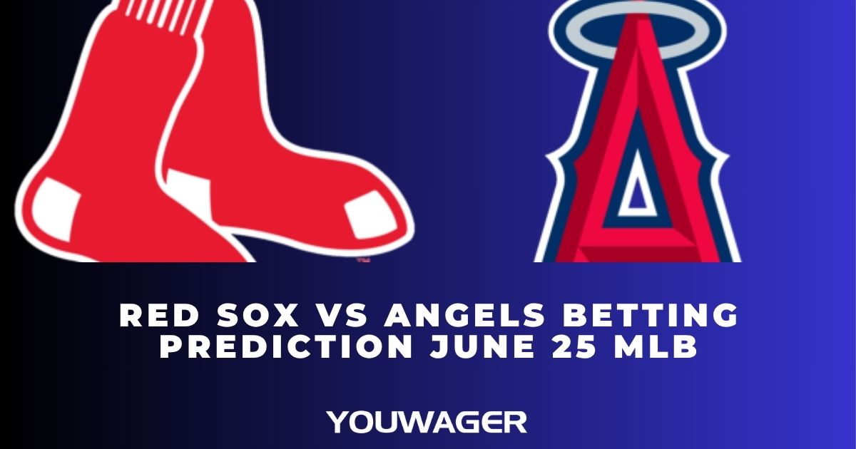 Red Sox vs Angels Betting Prediction June 25 MLB