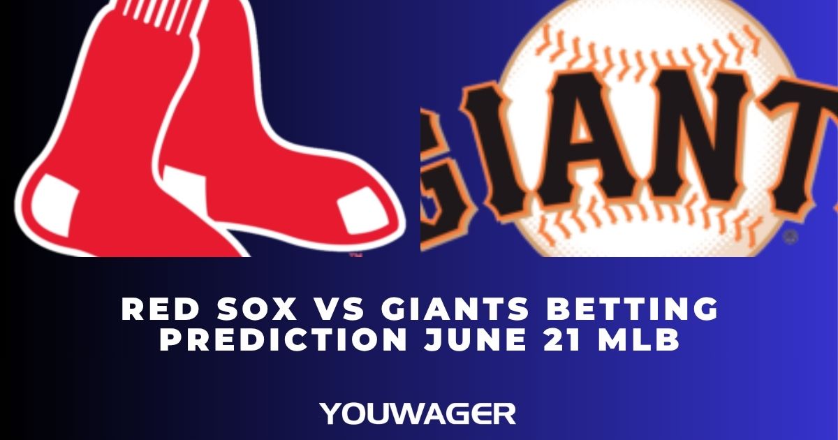 Red Sox vs Giants Betting Prediction June 21 MLB