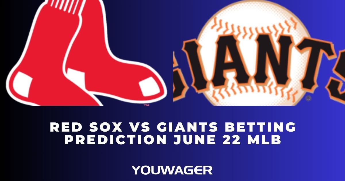 Red Sox vs Giants Betting Prediction June 22 MLB