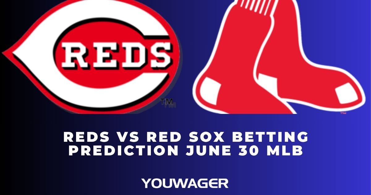 Reds vs Red Sox Betting Prediction June 30 MLB