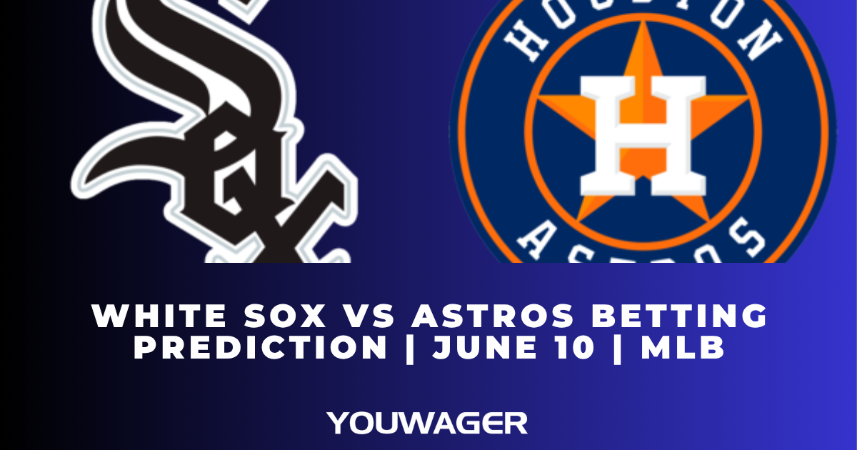 White Sox vs Astros Betting Prediction | June 10 | MLB