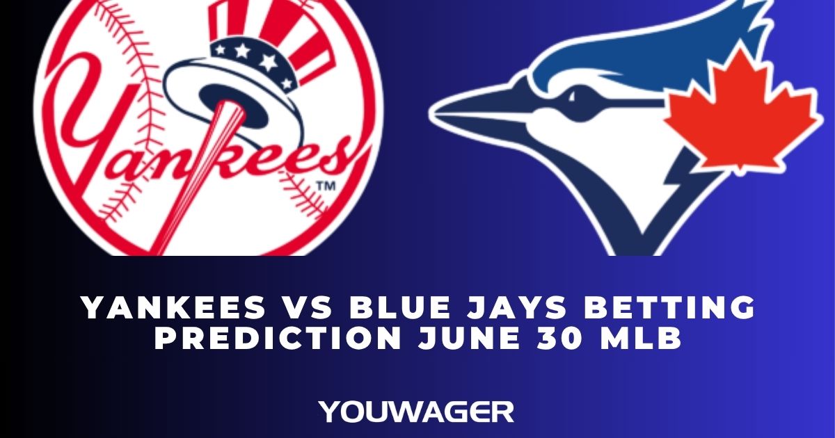 Yankees vs Blue Jays Betting Prediction June 30 MLB