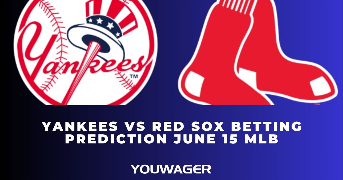 Yankees vs Red Sox Betting Prediction June 15 MLB