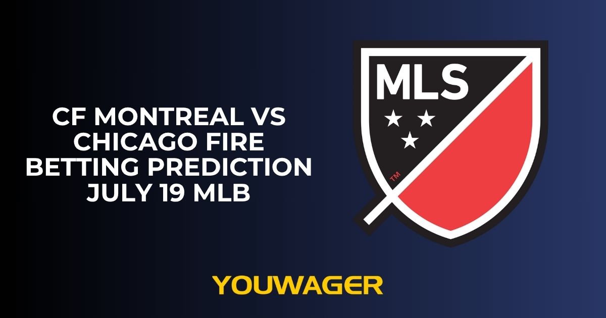 CF Montreal vs Chicago Fire Betting Prediction July 19 MLB