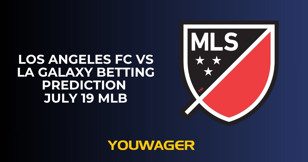 Los Angeles FC vs LA Galaxy Betting Prediction July 19 MLB