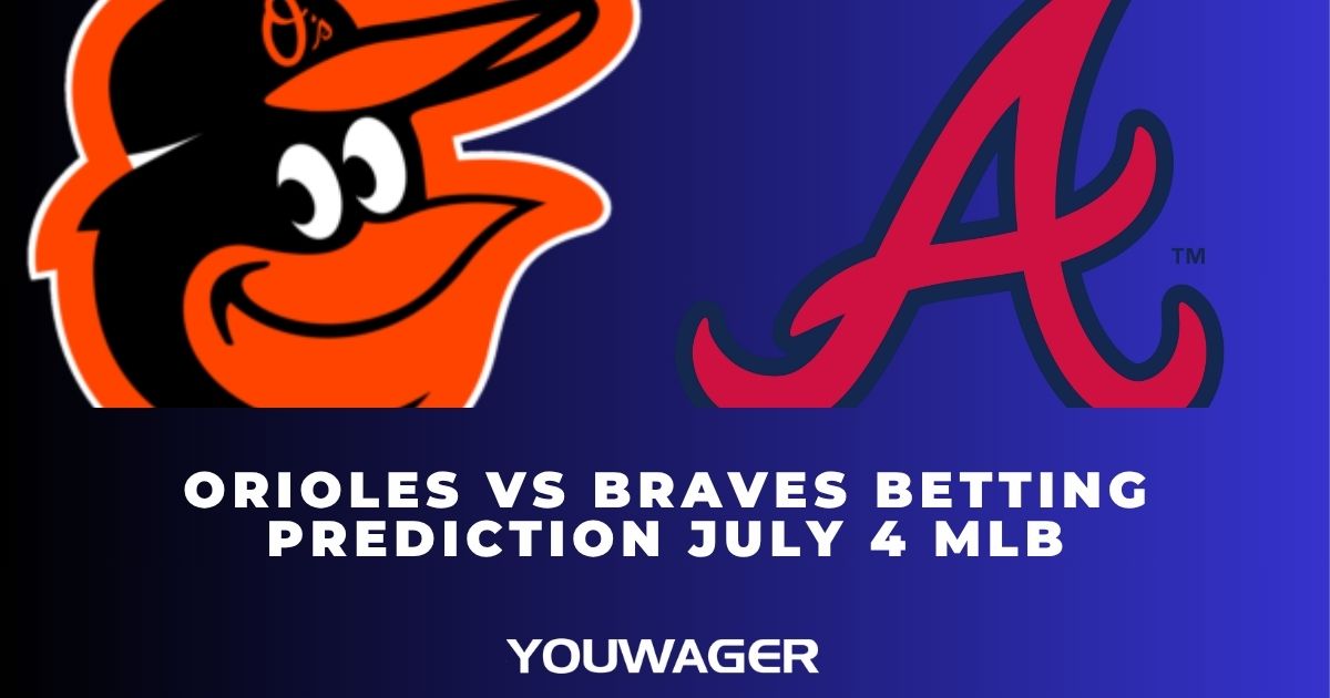 Orioles vs Braves Betting Prediction July 4 MLB