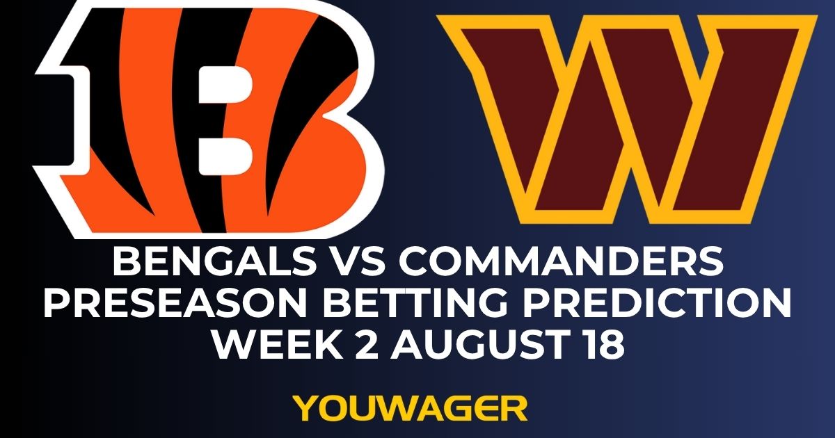Bengals vs Commanders Preseason Betting Prediction Week 2 August 18