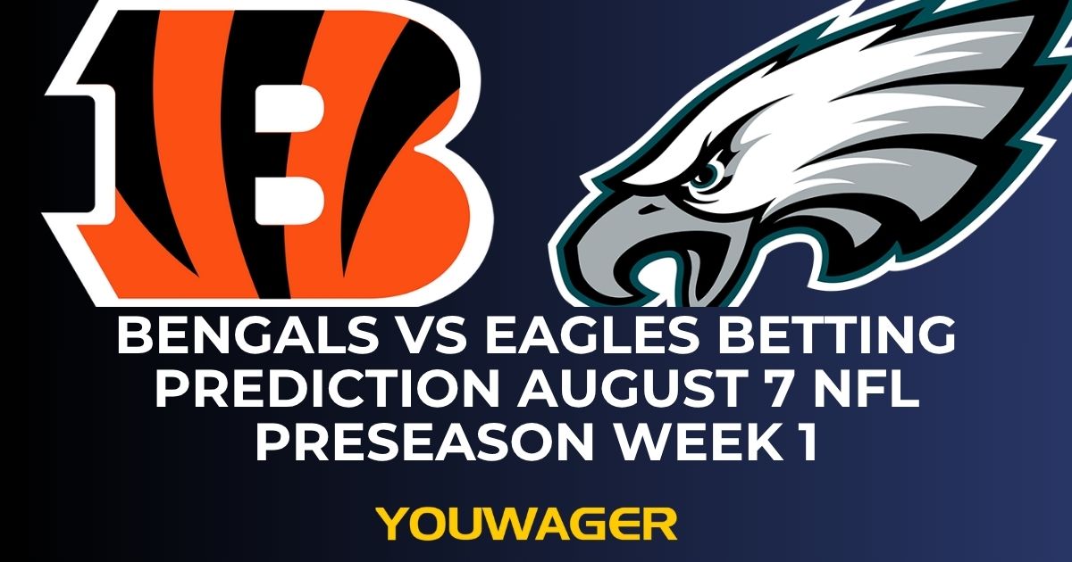 Bengals vs Eagles Betting Prediction August 7 NFL Preseason Week 1