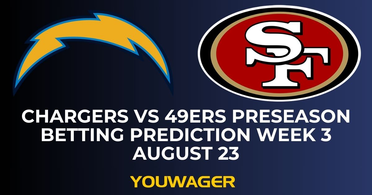Chargers vs 49ers Preseason Betting Prediction Week 3 August 23