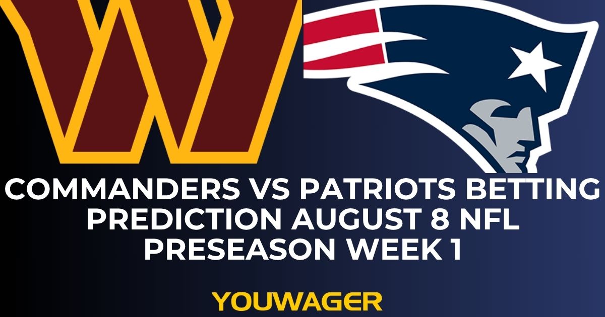 Commanders vs Patriots Betting Prediction August 8 NFL Preseason Week 1