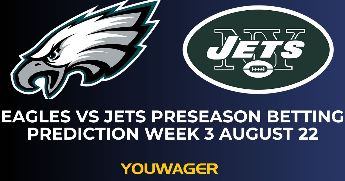 Eagles vs Jets Preseason Betting Prediction Week 3 August 22