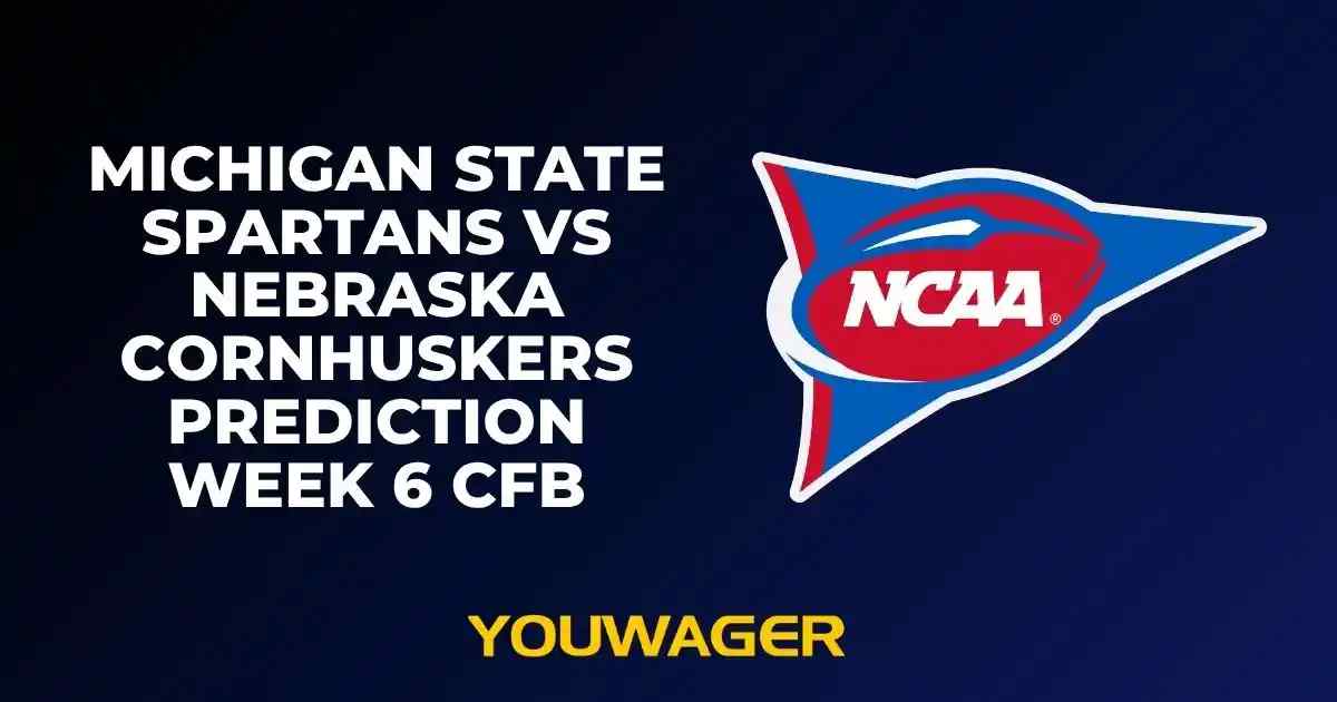 Michigan State Spartans vs Nebraska Cornhuskers Prediction Week 6 CFB