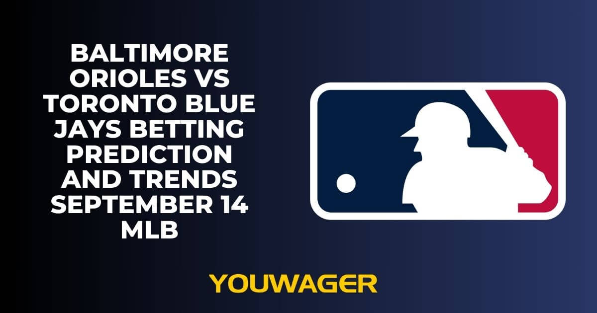 Baltimore Orioles vs Toronto Blue Jays Betting Prediction and Trends September 14 MLB