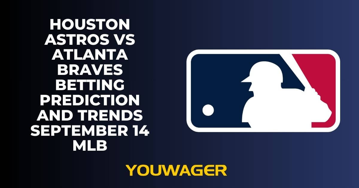 Houston Astros vs Atlanta Braves Betting Prediction and Trends September 14 MLB