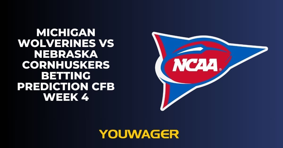 Michigan Wolverines vs Nebraska Cornhuskers Betting Prediction CFB Week 4