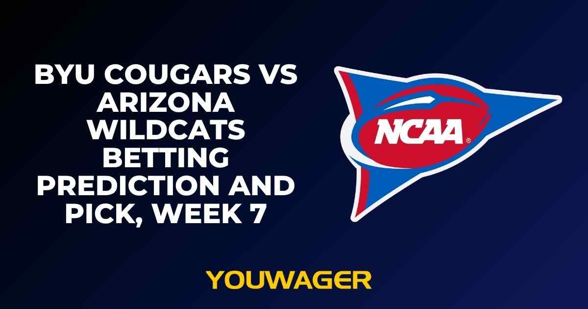 BYU Cougars vs Arizona Wildcats Betting Prediction and Pick, Week 7