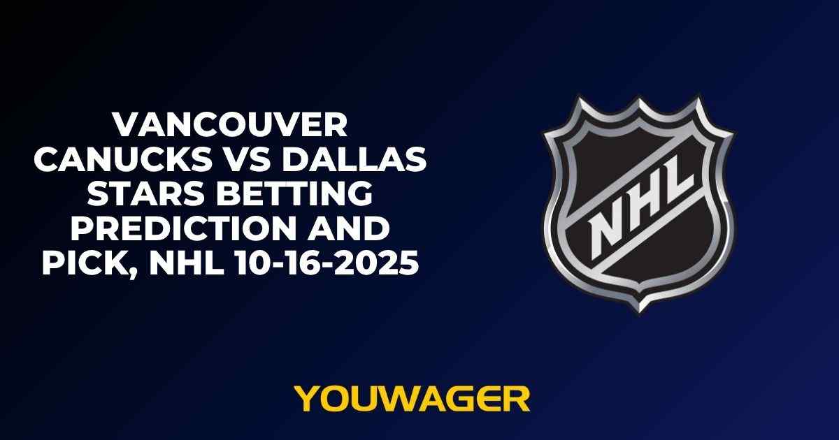 Vancouver Canucks vs Dallas Stars Betting Prediction and Pick, NHL 10-16-2025