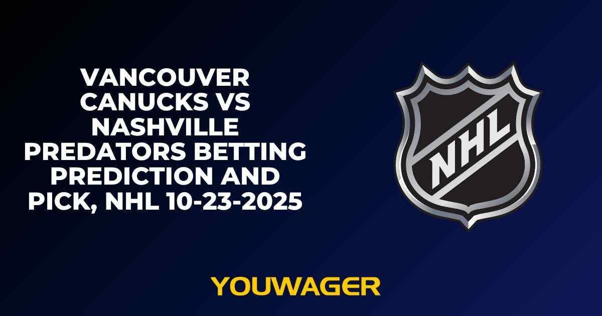 Vancouver Canucks vs Nashville Predators Betting Prediction and Pick, NHL 10-23-2025