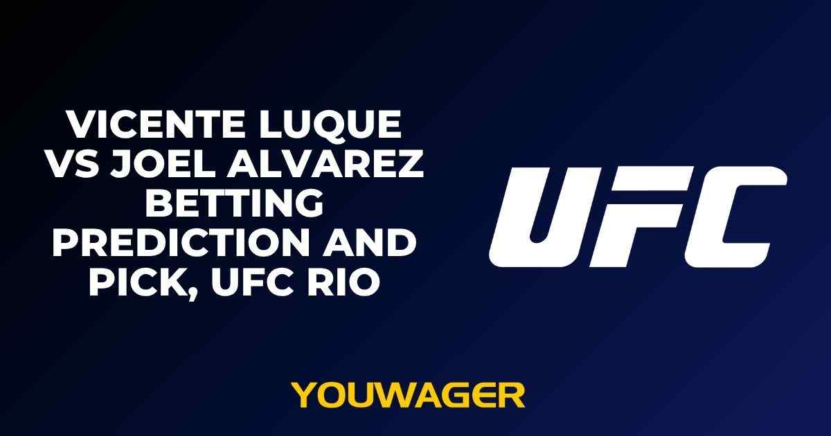 Vicente Luque vs Joel Alvarez Betting Prediction and Pick, UFC Rio