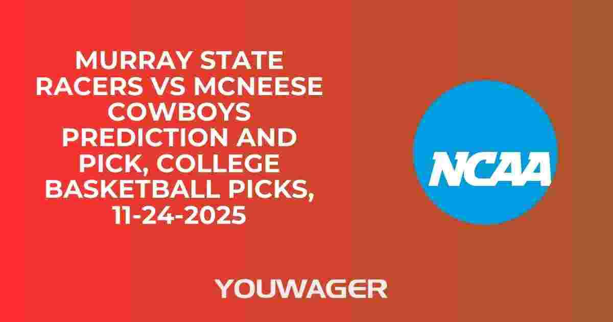 Murray State Racers vs McNeese Cowboys Prediction and Pick, College Basketball Picks, 11-24-2025