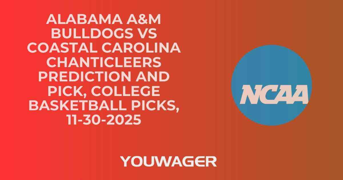 Alabama A&M Bulldogs vs Coastal Carolina Chanticleers Prediction and Pick, College Basketball Picks, 11-30-2025