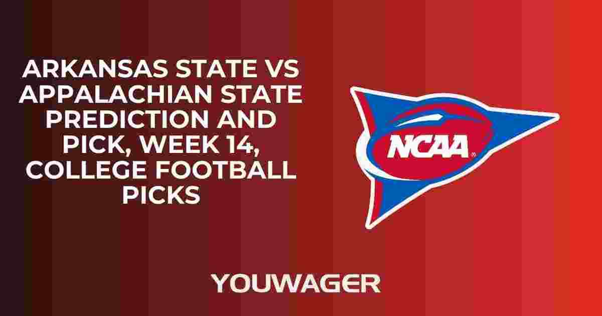 Arkansas State vs Appalachian State Prediction and Pick, Week 14, College Football Picks