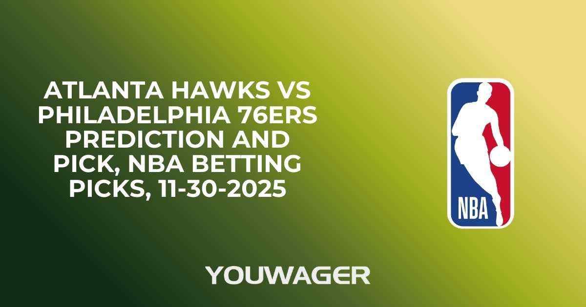 Atlanta Hawks vs Philadelphia 76ers Prediction and Pick, NBA Betting Picks, 11-30-2025