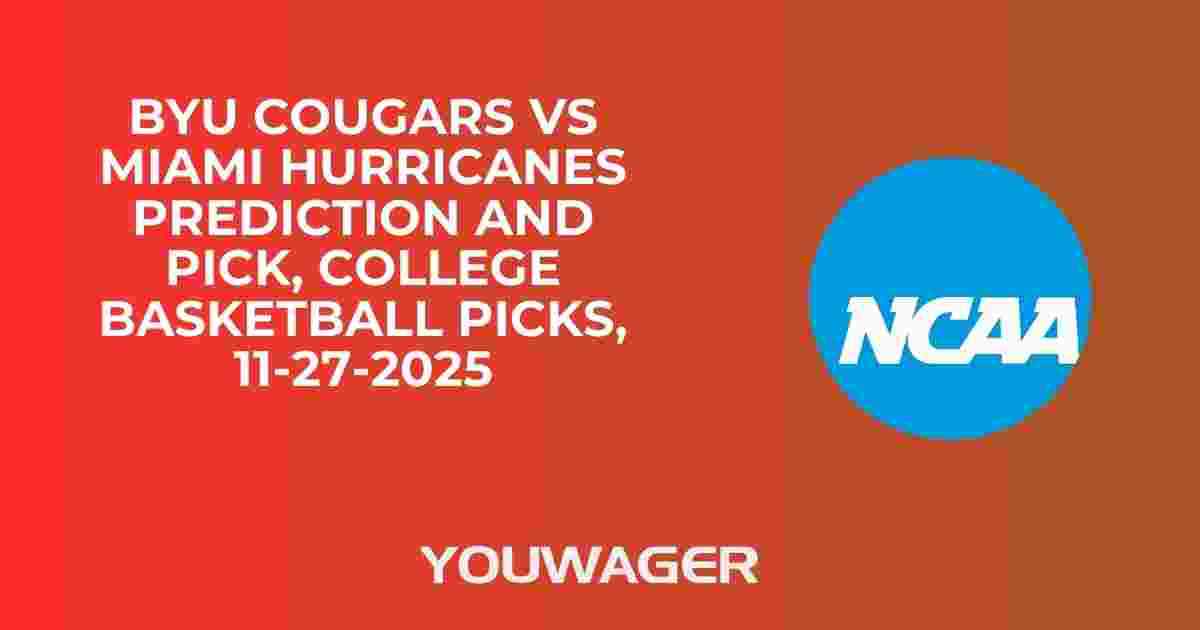 BYU Cougars vs Miami Hurricanes Prediction and Pick, College Basketball Picks, 11-27-2025