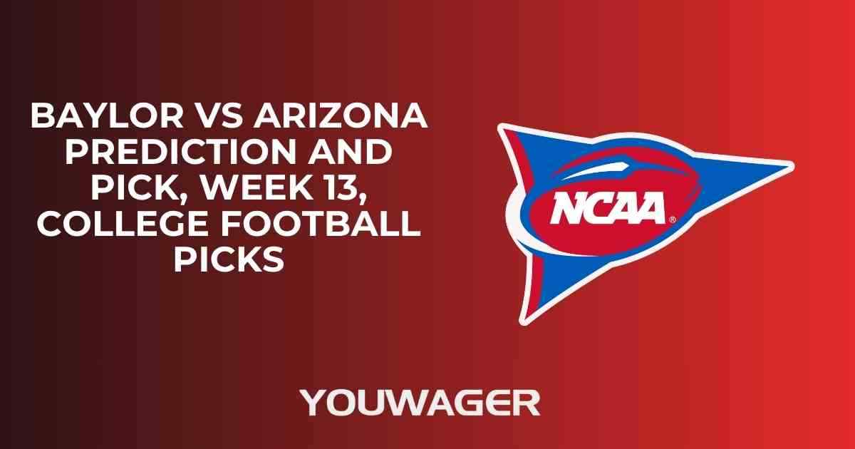 Baylor vs Arizona Prediction and Pick, Week 13, College Football Picks