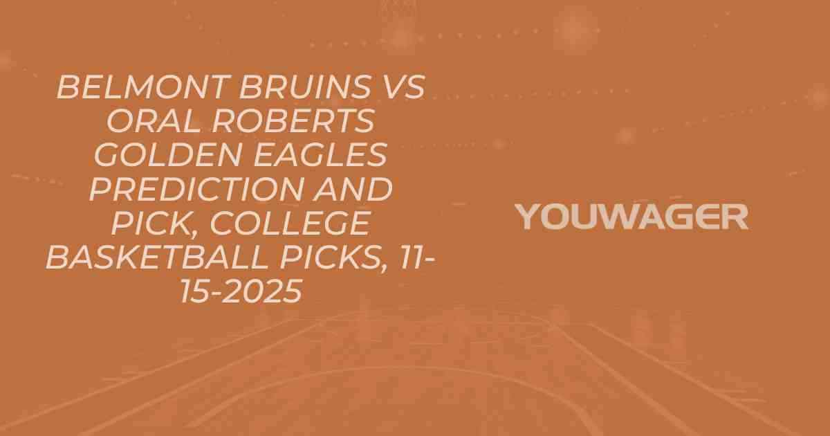 Belmont Bruins vs Oral Roberts Golden Eagles Prediction and Pick, College Basketball Picks, 11-15-2025