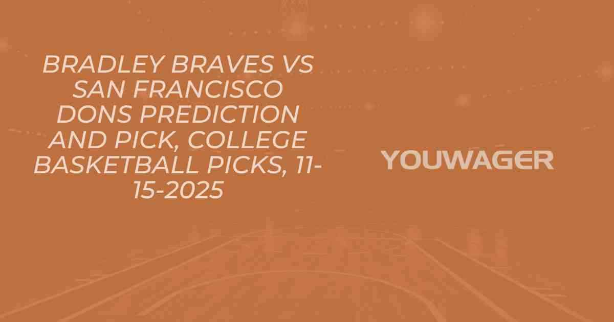 Bradley Braves vs San Francisco Dons Prediction and Pick, College Basketball Picks, 11-15-2025