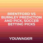 Brentford vs Burnley Prediction and Pick, Soccer Betting Picks