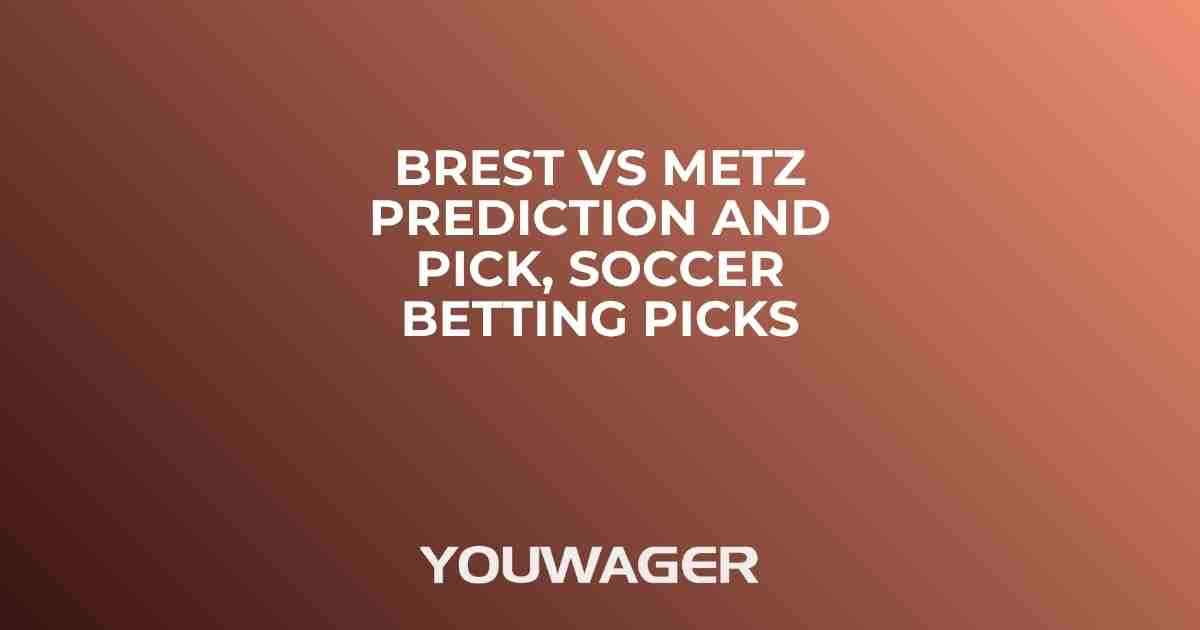 Brest vs Metz Prediction and Pick, Soccer Betting Picks
