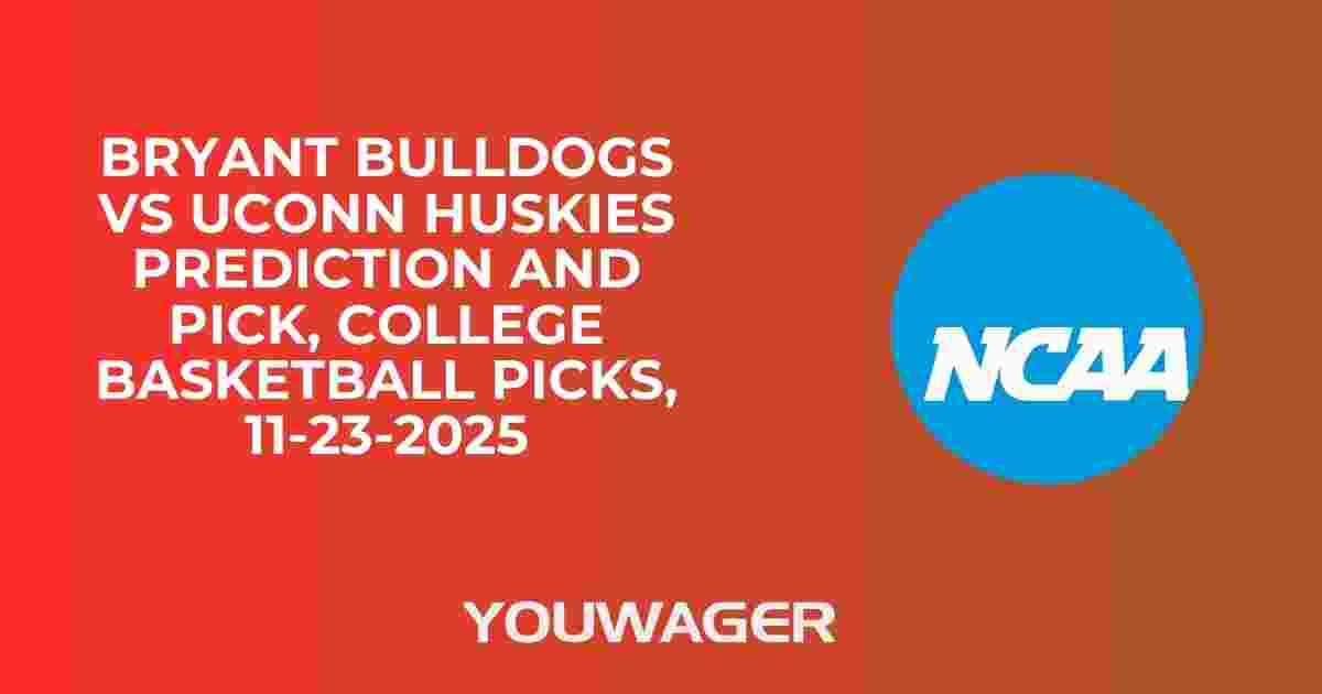 Bryant Bulldogs vs UConn Huskies Prediction and Pick, College Basketball Picks, 11-23-2025