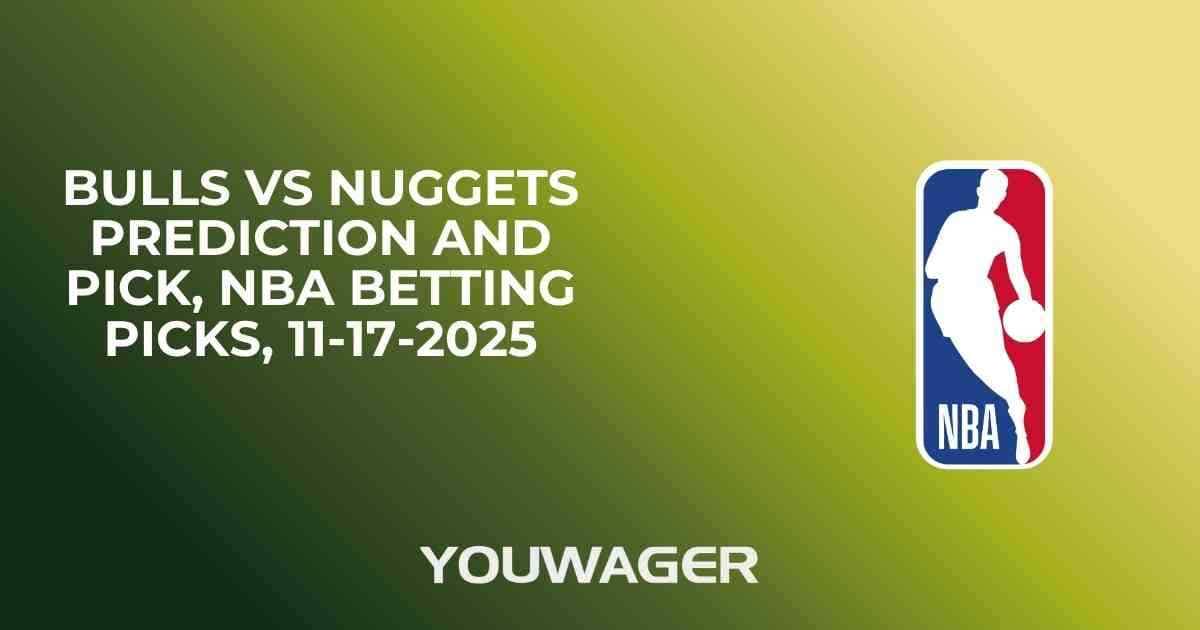 Bulls vs Nuggets Prediction and Pick, NBA Betting Picks, 11-17-2025