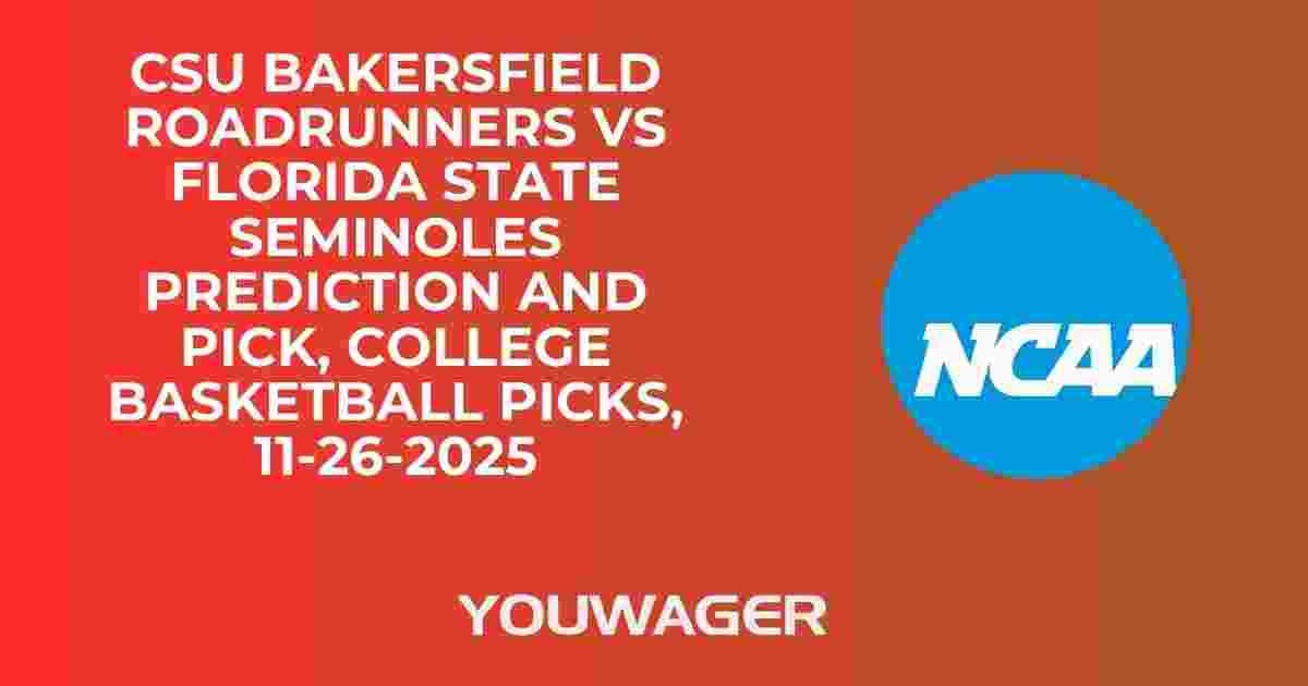 CSU Bakersfield Roadrunners vs Florida State Seminoles Prediction and Pick, College Basketball Picks, 11-26-2025