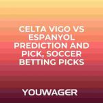 Celta Vigo vs Espanyol Prediction and Pick, Soccer Betting Picks