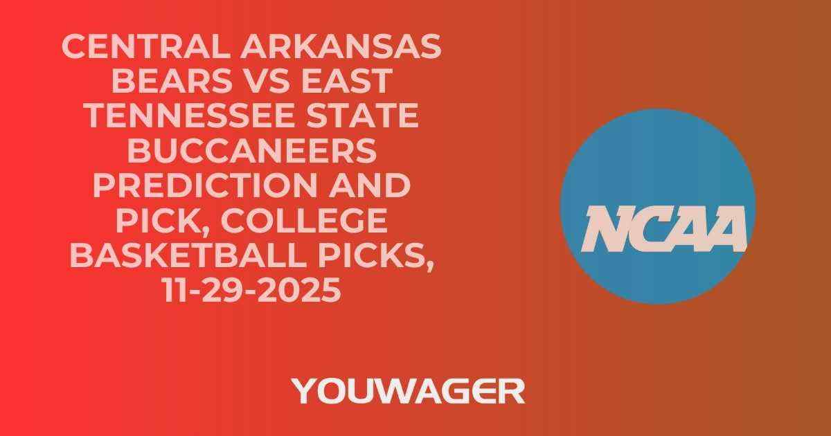 Central Arkansas Bears vs East Tennessee State Buccaneers Prediction and Pick, College Basketball Picks, 11-29-2025