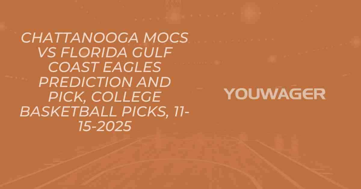 Chattanooga Mocs vs Florida Gulf Coast Eagles Prediction and Pick, College Basketball Picks, 11-15-2025