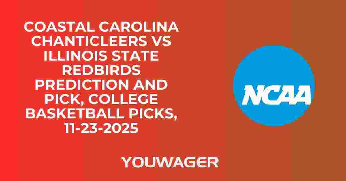 Coastal Carolina Chanticleers vs Illinois State Redbirds Prediction and Pick, College Basketball Picks, 11-23-2025