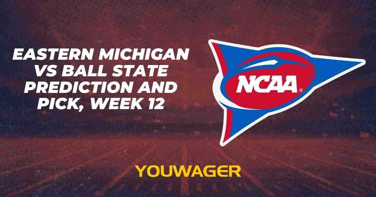 Eastern Michigan vs Ball State Prediction and Pick, Week 12