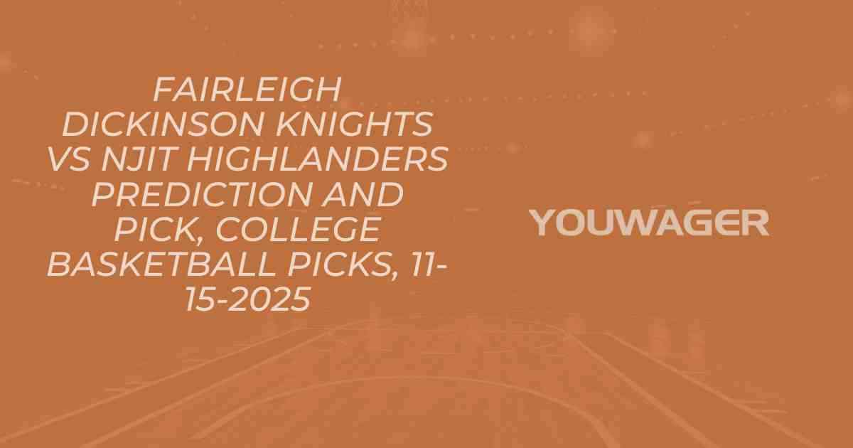 Fairleigh Dickinson Knights vs NJIT Highlanders Prediction and Pick, College Basketball Picks, 11-15-2025