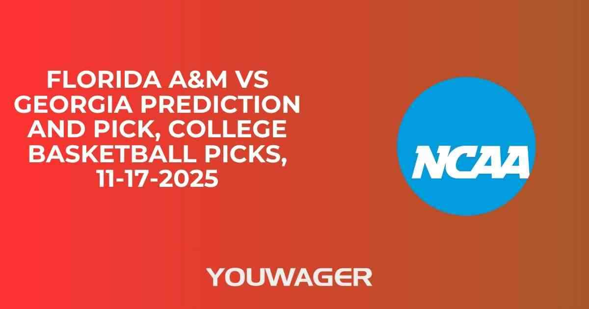 Florida A&M vs Georgia Prediction and Pick, College Basketball Picks, 11-17-2025