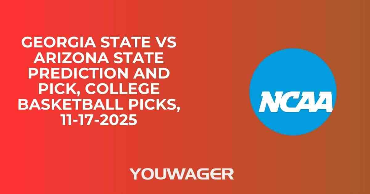 Georgia State vs Arizona State Prediction and Pick, College Basketball Picks, 11-17-2025