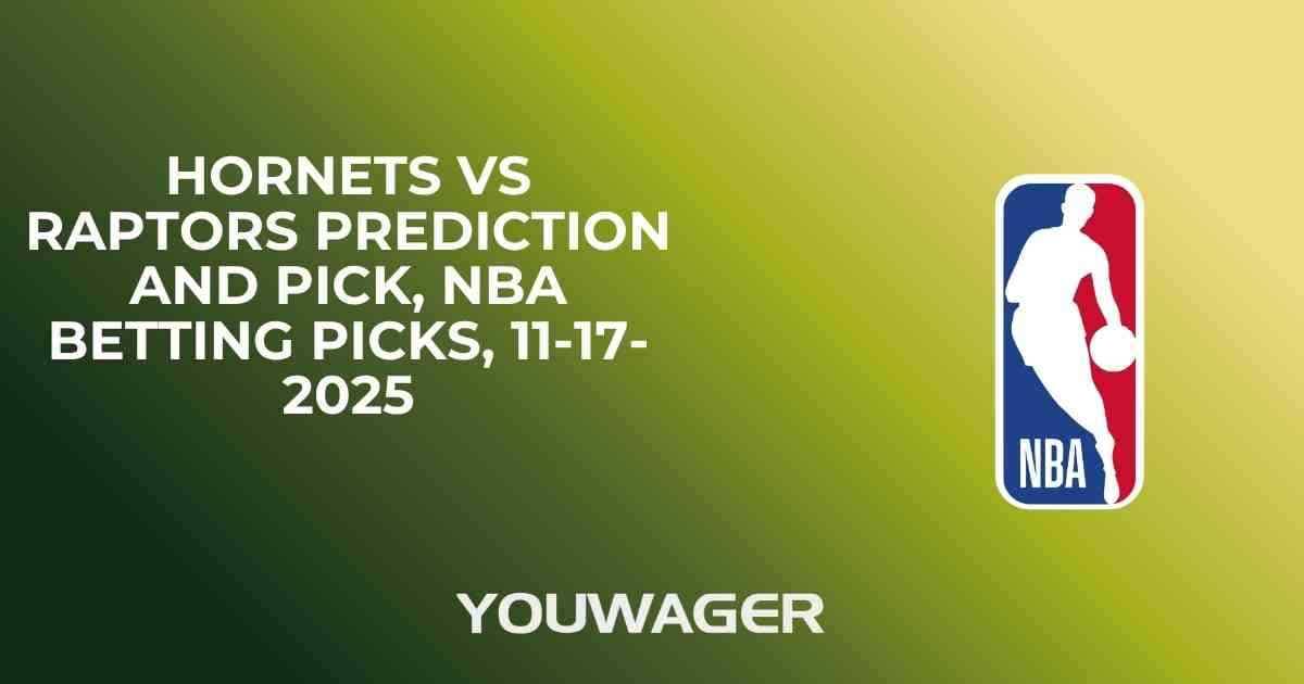 Hornets vs Raptors Prediction and Pick, NBA Betting Picks, 11-17-2025