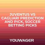 Juventus vs Cagliari Prediction and Pick, Soccer Betting Picks