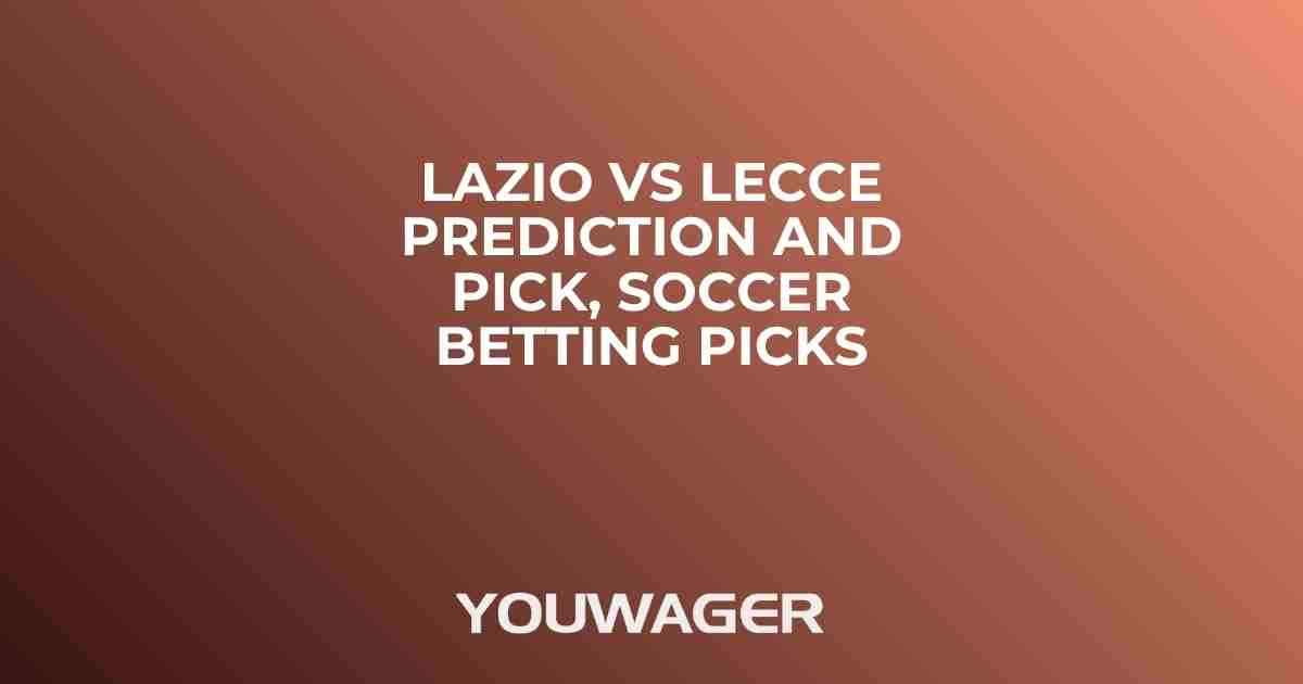 Lazio vs Lecce Prediction and Pick, Soccer Betting Picks
